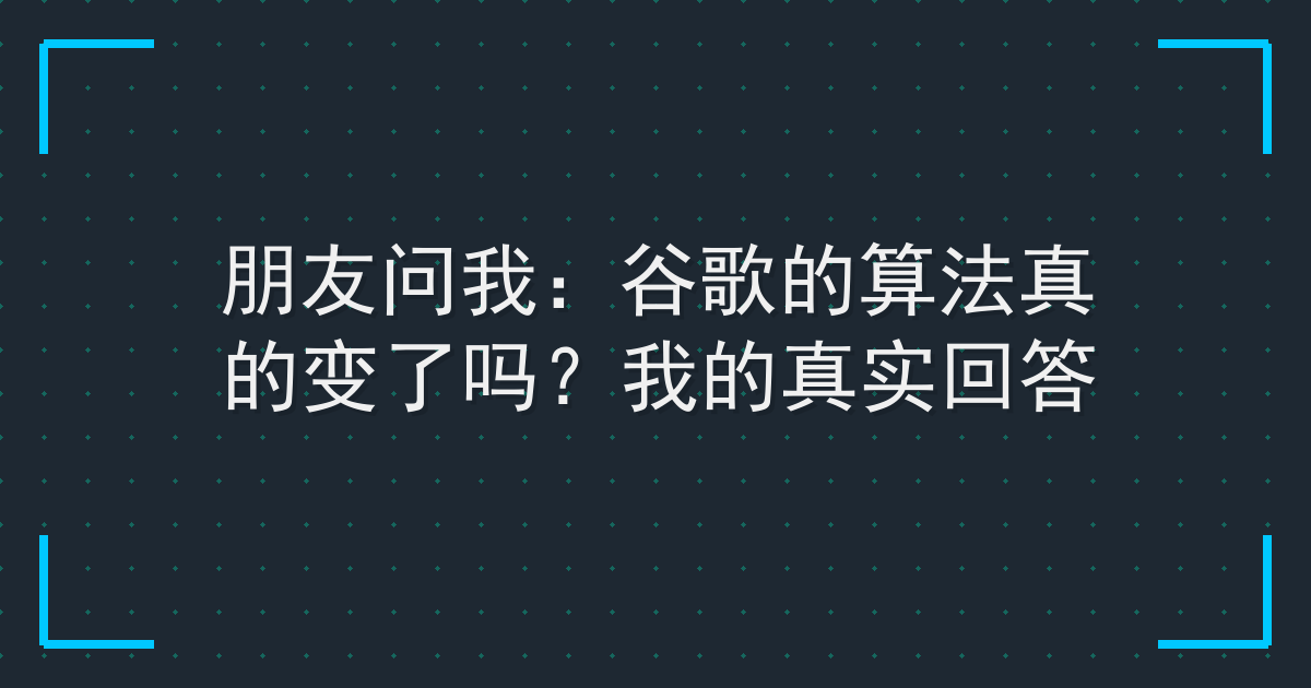 朋友问我：谷歌的算法真的变了吗？我的真实回答 Cover